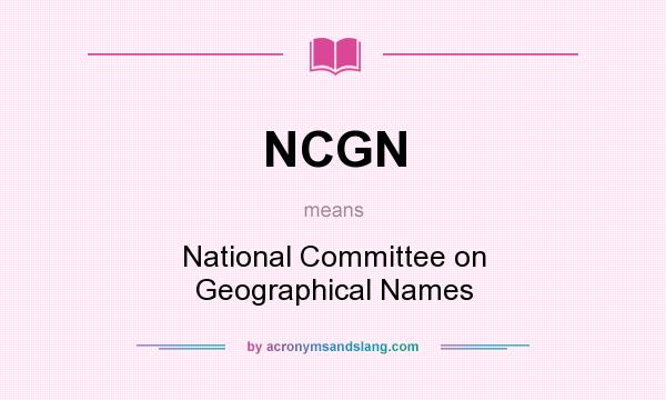 What does NCGN mean? It stands for National Committee on Geographical Names