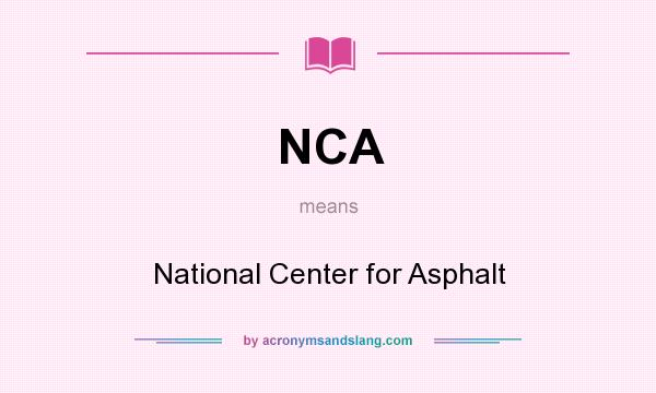 What does NCA mean? It stands for National Center for Asphalt