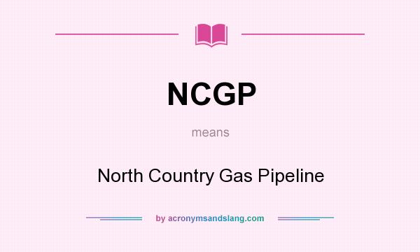 What does NCGP mean? It stands for North Country Gas Pipeline
