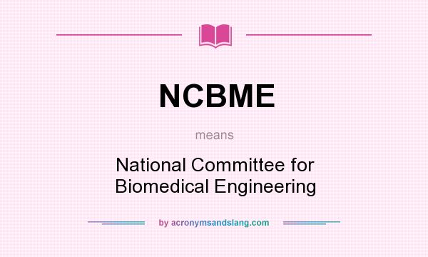 What does NCBME mean? It stands for National Committee for Biomedical Engineering