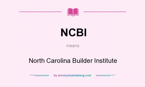 What does NCBI mean? It stands for North Carolina Builder Institute