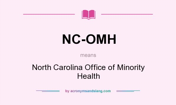 What does NC-OMH mean? It stands for North Carolina Office of Minority Health