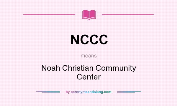 What does NCCC mean? It stands for Noah Christian Community Center
