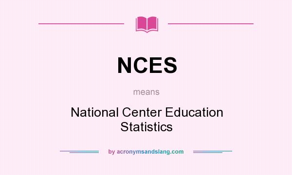 What does NCES mean? It stands for National Center Education Statistics