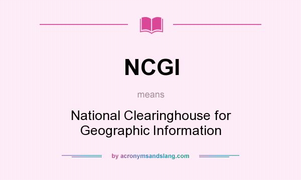 What does NCGI mean? It stands for National Clearinghouse for Geographic Information