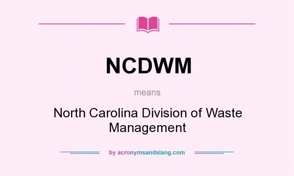 What does NCDWM mean? It stands for North Carolina Division of Waste Management