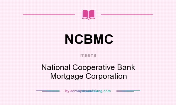 What does NCBMC mean? It stands for National Cooperative Bank Mortgage Corporation