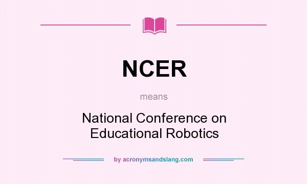 What does NCER mean? It stands for National Conference on Educational Robotics
