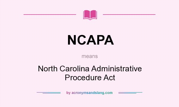 What does NCAPA mean? It stands for North Carolina Administrative Procedure Act
