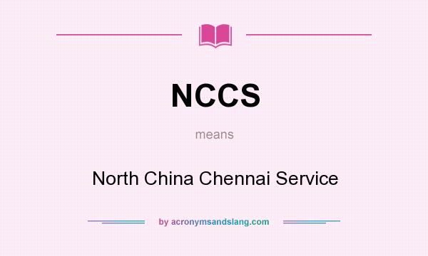 What does NCCS mean? It stands for North China Chennai Service