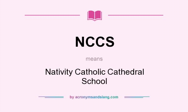 What does NCCS mean? It stands for Nativity Catholic Cathedral School