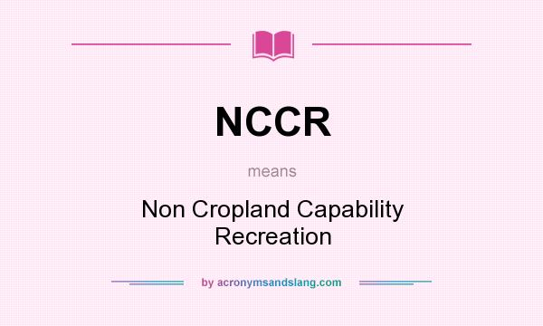 What does NCCR mean? It stands for Non Cropland Capability Recreation
