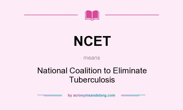 What does NCET mean? It stands for National Coalition to Eliminate Tuberculosis