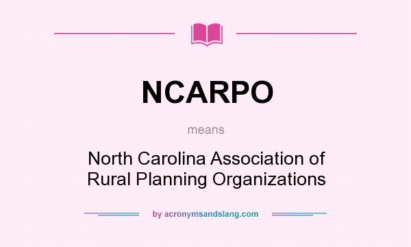 What does NCARPO mean? It stands for North Carolina Association of Rural Planning Organizations