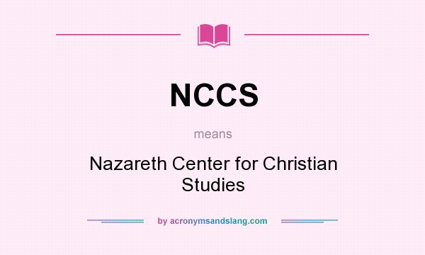 What does NCCS mean? It stands for Nazareth Center for Christian Studies