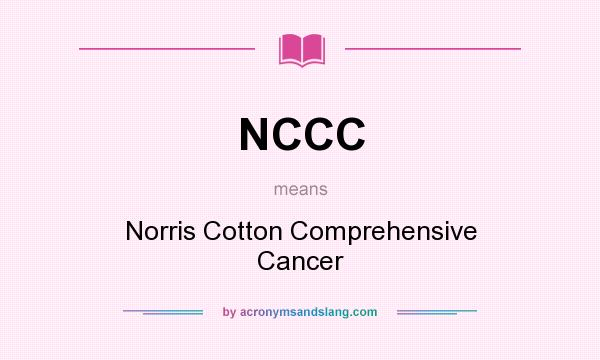 What does NCCC mean? It stands for Norris Cotton Comprehensive Cancer