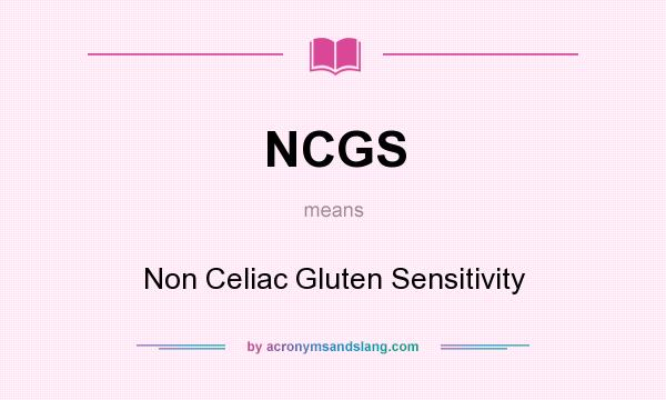 What does NCGS mean? It stands for Non Celiac Gluten Sensitivity