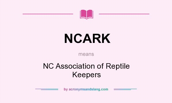 What does NCARK mean? It stands for NC Association of Reptile Keepers