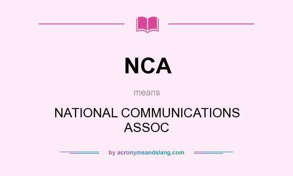 What does NCA mean? It stands for NATIONAL COMMUNICATIONS ASSOC