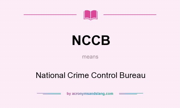 What does NCCB mean? It stands for National Crime Control Bureau