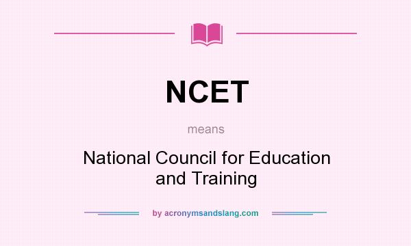What does NCET mean? It stands for National Council for Education and Training