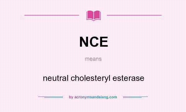 What does NCE mean? It stands for neutral cholesteryl esterase