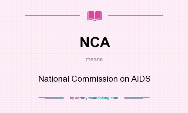 What does NCA mean? It stands for National Commission on AIDS
