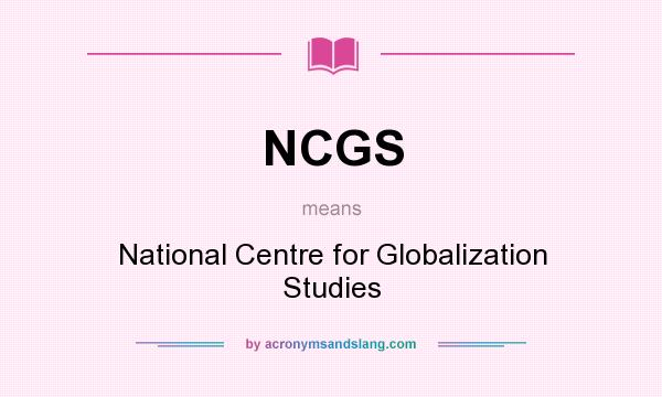 What does NCGS mean? It stands for National Centre for Globalization Studies
