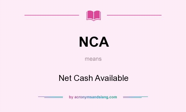 What does NCA mean? It stands for Net Cash Available