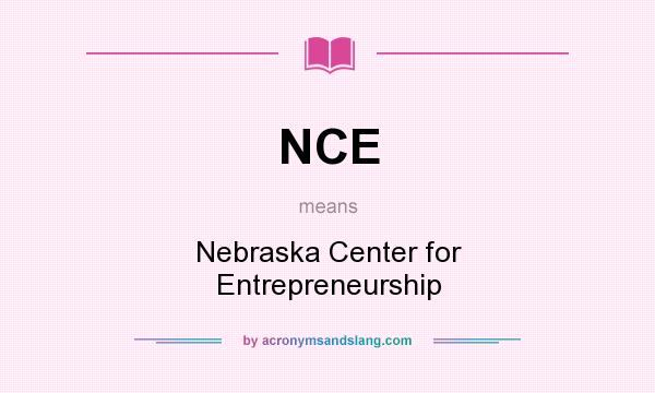 What does NCE mean? It stands for Nebraska Center for Entrepreneurship