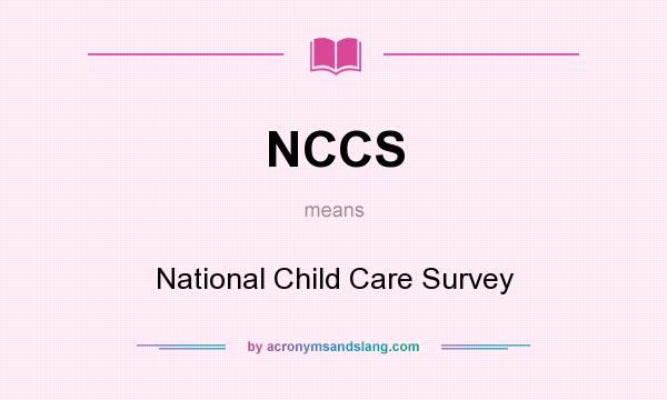 What does NCCS mean? It stands for National Child Care Survey