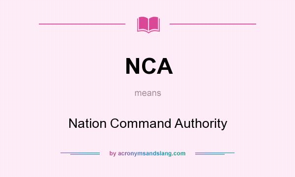 What does NCA mean? It stands for Nation Command Authority