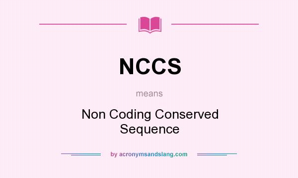 What does NCCS mean? It stands for Non Coding Conserved Sequence