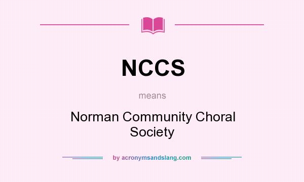 What does NCCS mean? It stands for Norman Community Choral Society