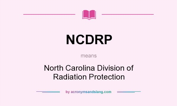 What does NCDRP mean? It stands for North Carolina Division of Radiation Protection