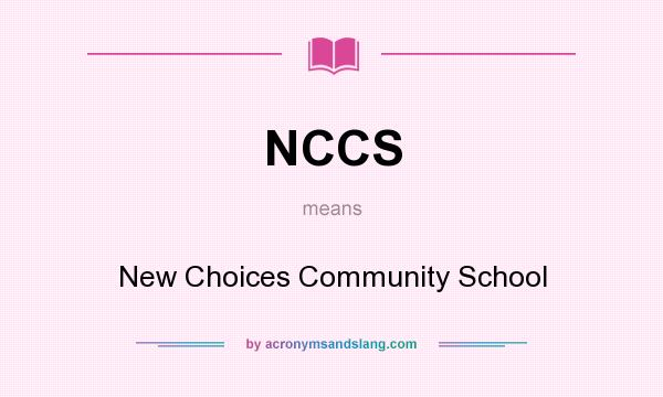 What does NCCS mean? It stands for New Choices Community School