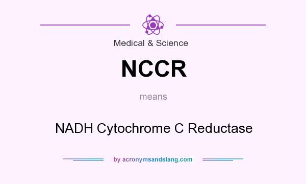 What does NCCR mean? It stands for NADH Cytochrome C Reductase