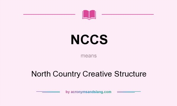 What does NCCS mean? It stands for North Country Creative Structure