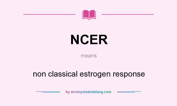 What does NCER mean? It stands for non classical estrogen response