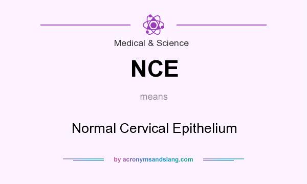 What does NCE mean? It stands for Normal Cervical Epithelium