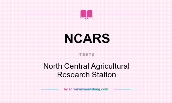 What does NCARS mean? It stands for North Central Agricultural Research Station