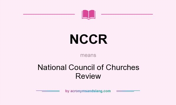 What does NCCR mean? It stands for National Council of Churches Review