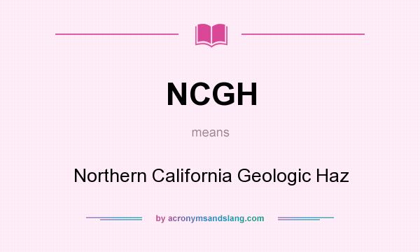 What does NCGH mean? It stands for Northern California Geologic Haz