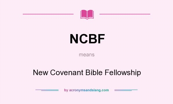 What does NCBF mean? It stands for New Covenant Bible Fellowship