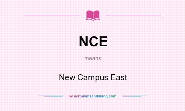 What does NCE mean? It stands for New Campus East