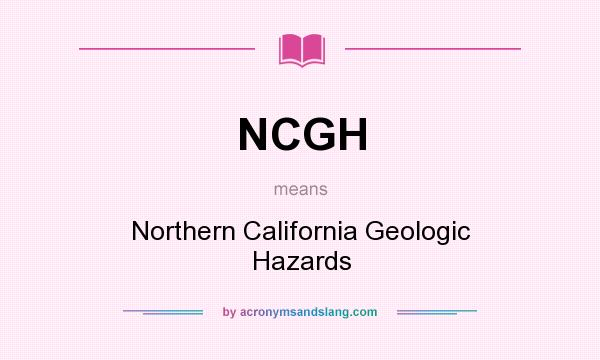 What does NCGH mean? It stands for Northern California Geologic Hazards