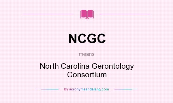 What does NCGC mean? It stands for North Carolina Gerontology Consortium