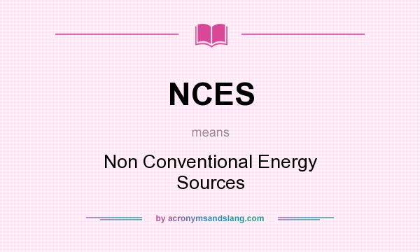 What does NCES mean? It stands for Non Conventional Energy Sources