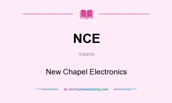 What does NCE mean? It stands for New Chapel Electronics