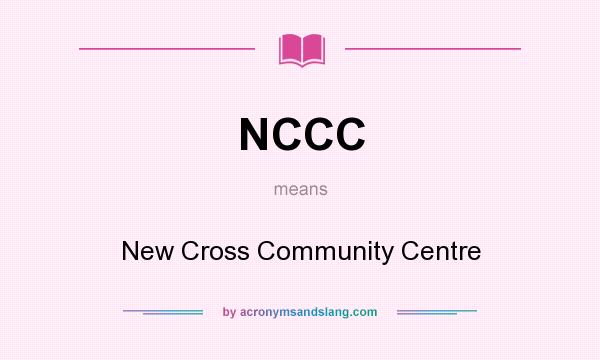 What does NCCC mean? It stands for New Cross Community Centre